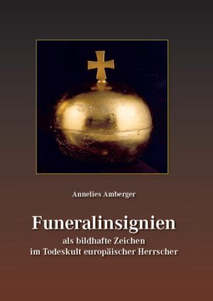Annelies Amberger, Funeralinsignien als bildhafte Zeichen im Todeskult europäischer Herrscher, Kunstverlag Josef Fink, ISBN 978-3-95976-144-4