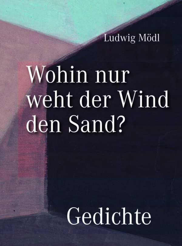 Ludwig Mödl, Wohin nur weht der Wind den Sand? – Gedichte, 92 Seiten, 15 Abb., Format 13,6 x 19 cm, 1. Auflage 2021, Kunstverlag Josef Fink, ISBN 978-3-95976-303-5