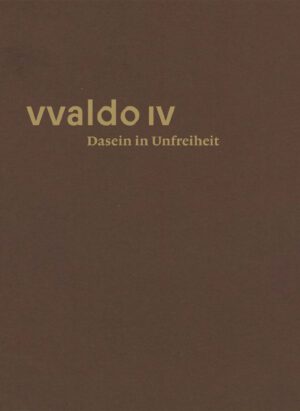 Dasein in Unfreiheit (vvaldo IV), Kunstverlag Josef Fink, ISBN 978-3-95976-364-4