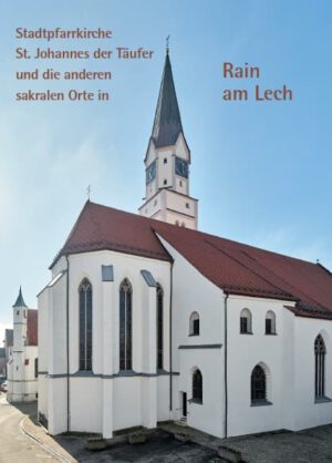Stadtpfarrkirche St. Johannes der Täufer und die anderen sakralen Orte in Rain am Lech, Kunstverlag Josef Fink, ISBN 978-3-95976-418-6,