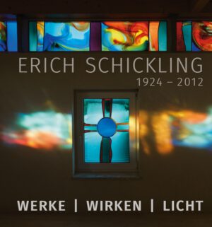 Erich-Schickling-Stiftung (Hrsg.), Erich Schickling 1924–2012. Werke – Wirken – Licht