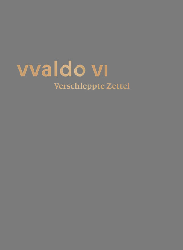 Verschleppte Zettel – Irrfahrten der Überlieferung (vvaldo VI), Kunstverlag Josef Fink, ISBN 978-3-95976-464-3