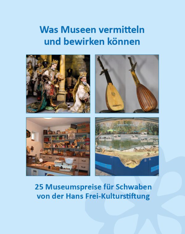 Was Museen vermitteln und bewirken können – 25 Museumspreise für Schwaben von der Hans Frei-Kulturstiftung, Kunstverlag Josef Fink, ISBN 978-3-95976-493-3