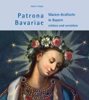 Patrona Bavariae – Marien-Kraftorte in Bayern erleben und verstehen, Kunstverlag Josef Fink, ISBN 978-3-95976-525-1