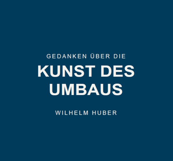 Wilhelm Huber, Gedanken über die Kunst des Umbaus, Kunstverlag Josef Fink, ISBN 978-3-95976-563-3