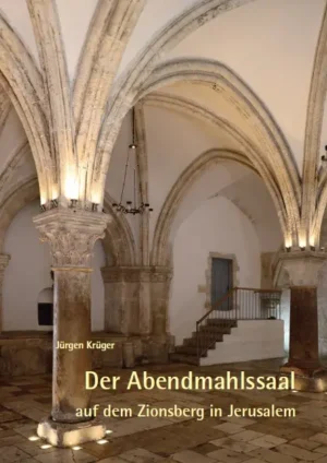 Jürgen Krüger, Der Abendmahlssaal auf dem Zionsberg in Jerusalem, 80 Seiten, 73 Abb., Format 13,6 x 19 cm, 1. Auflage 2026, Verarbeitung: Broschur Klebebindung, ISBN 978-3-95976-583-1
