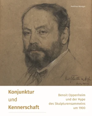 Konjunktur und Kennerschaft – Benoit Oppenheim und der Hype des Skulpturensammelns um 1900, ISBN 978-3-95976-590-9