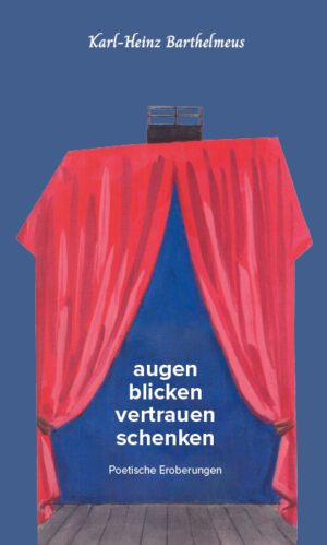 Karl-Heinz Barthelmeus, augen blicken vertrauen schenken – Poetische Eroberungen, Kunstverlag Josef Fink, ISBN 978-3-95976-614-2