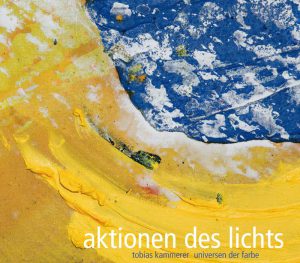 Aktionen des Lichts. Tobias Kammerer – Universen der Farbe
