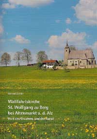 Wallfahrtskirche St. Wolfgang zu Berg bei Altenmarkt a.d. Alz. Hort des Glaubens und der Kunst