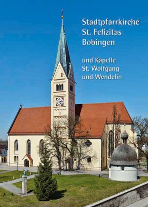 Stadtpfarrkirche St. Felizitas Bobingen und Kapelle St. Wolfgang und Wendelin