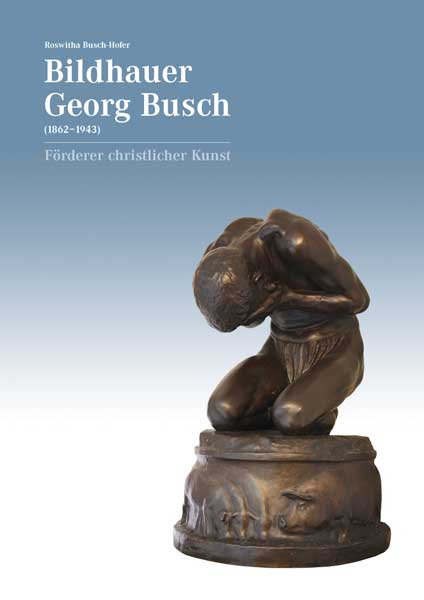 Bildhauer Georg Busch (1862–1943) – Förderer christlicher Kunst